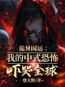 诡异国运我的中式恐怖吓哭全球会忽悠的嘴