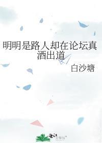 明明是路人却在论坛真酒出道白沙塘百度TXT