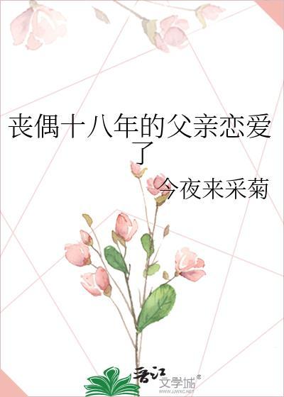 丧偶十八年的父亲恋爱了免费阅读