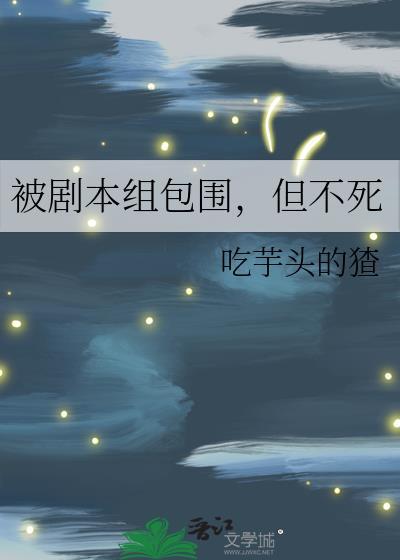 被剧本组包围但不死笔趣阁