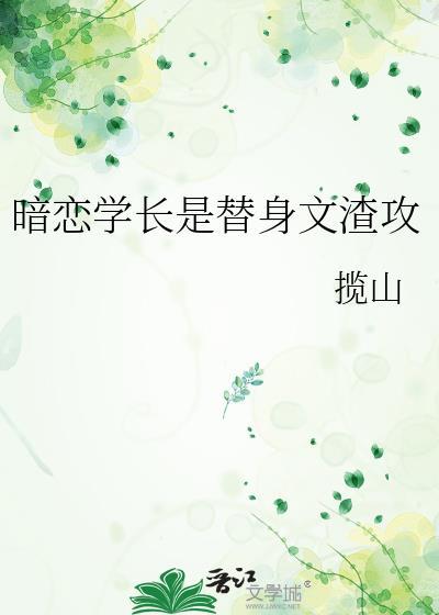 暗恋学长是替身文渣攻免费观看全集
