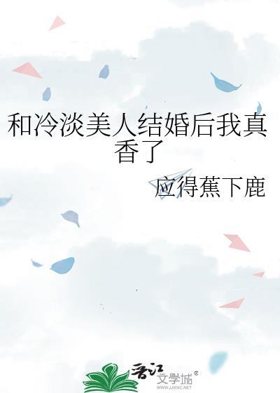 和冷淡美人结婚后我真香了 应得蕉下鹿 笔趣阁