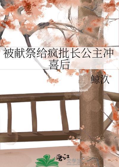 被献祭给疯批长公主冲喜后 格格党