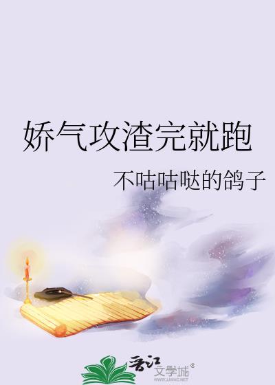 娇气攻渣完就跑免费阅读