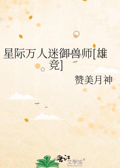 星际万人迷御兽师雄竞免费阅读