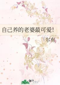自己养的老婆最可爱! 尔有