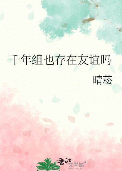 千年组也存在友谊吗全文免费阅读