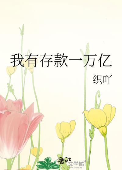 我有存款一万亿织吖笔趣阁