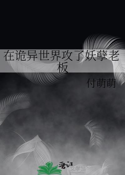 在诡异世界攻了妖孽老板的