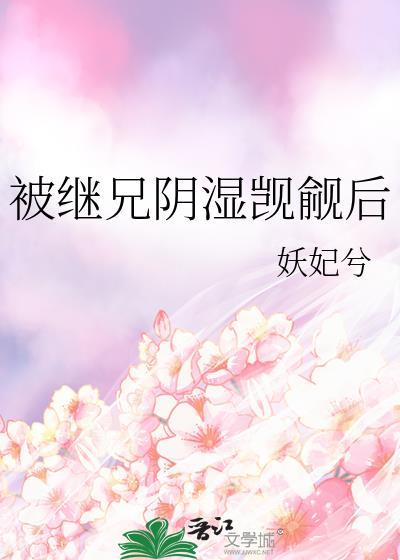 被继兄阴湿觊觎后完整版