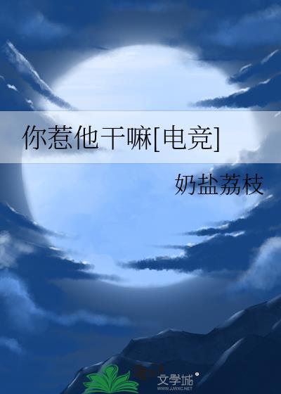 你惹他干嘛电竞番外