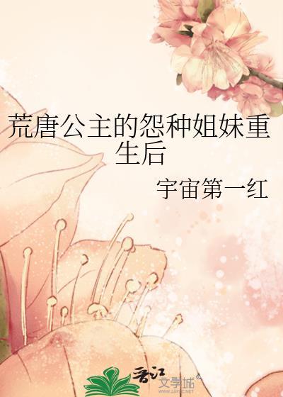 荒唐公主的怨种姐妹重生后资源