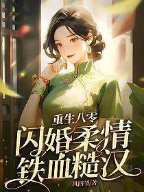 闪婚柔情铁血硬汉 风四爷 在线阅读